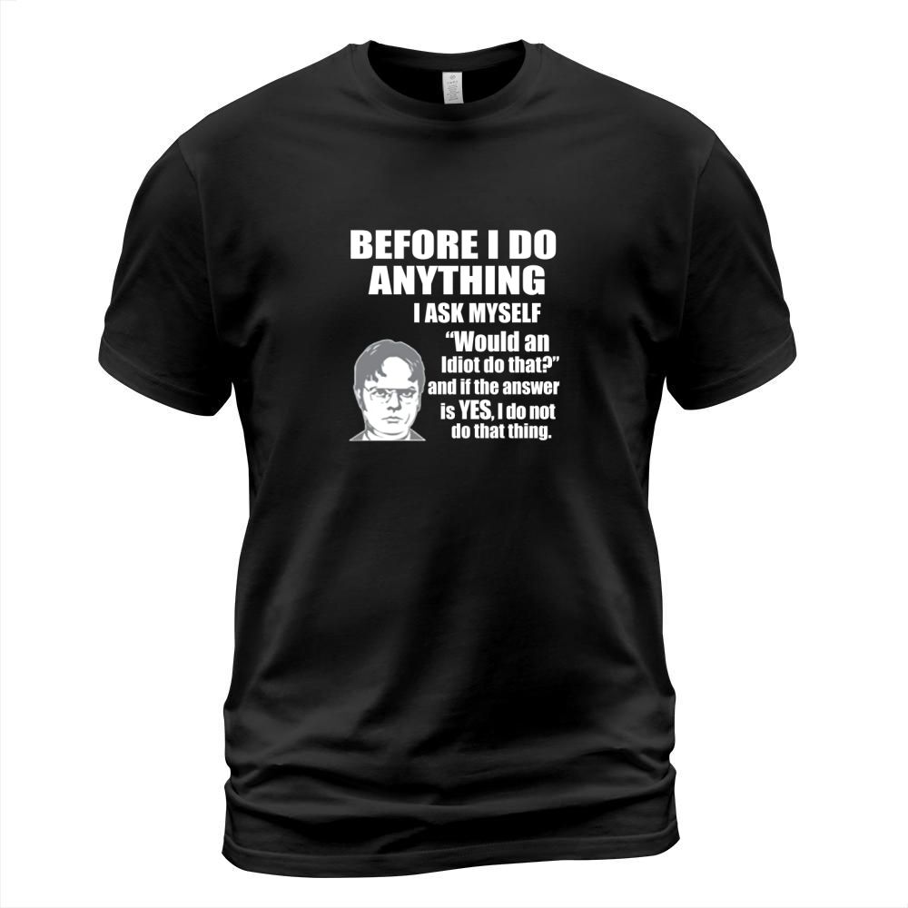 Office Dwight Quote  Before I Do Anything \ T-Shirt Unisex