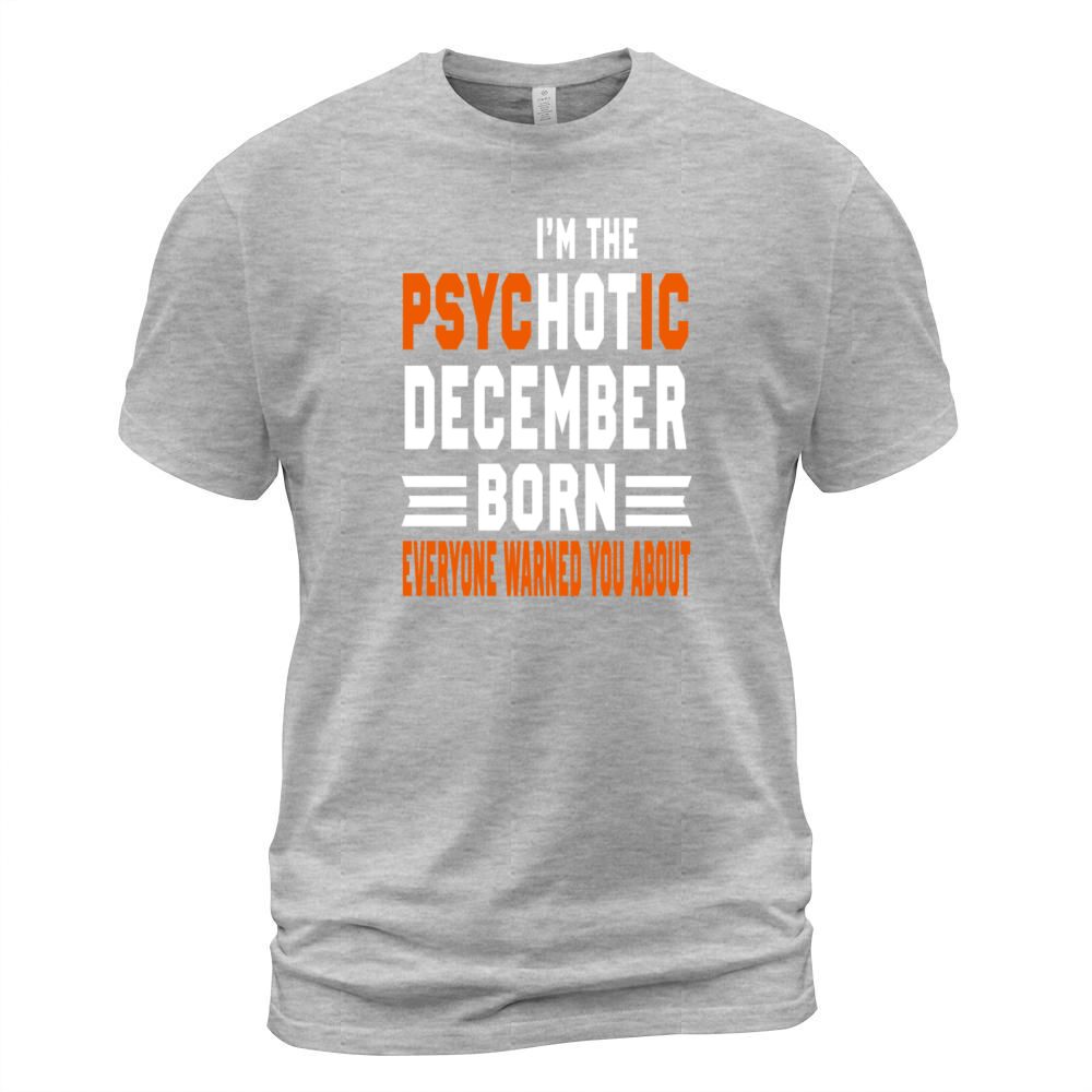 I AM THE PSYCHOTIC DECEMBER BORN DECEMBER BORN Men's T-Shirt