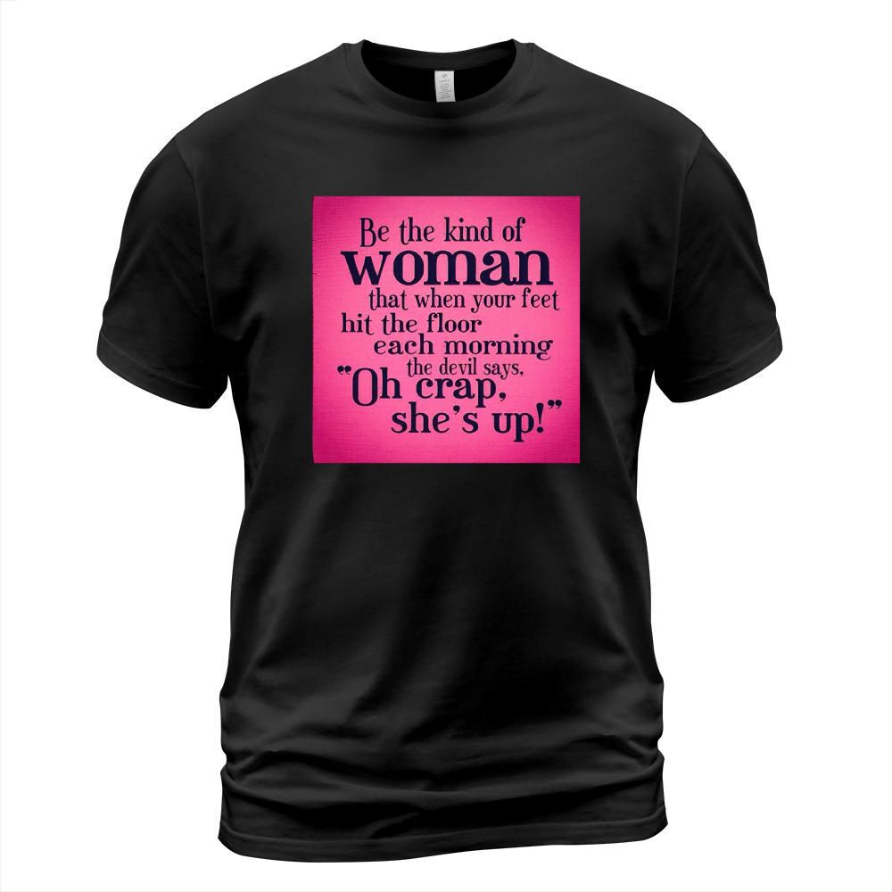 Be the kind of woman that when your feet hit the floor each morning the devil says T-Shirt Unisex