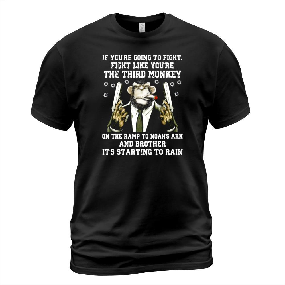 IF YOU’RE GOING TO TO FIGHT, FIGHT LIKE YOU’RE THE THIRD MONKEY ON T T-Shirt Unisex