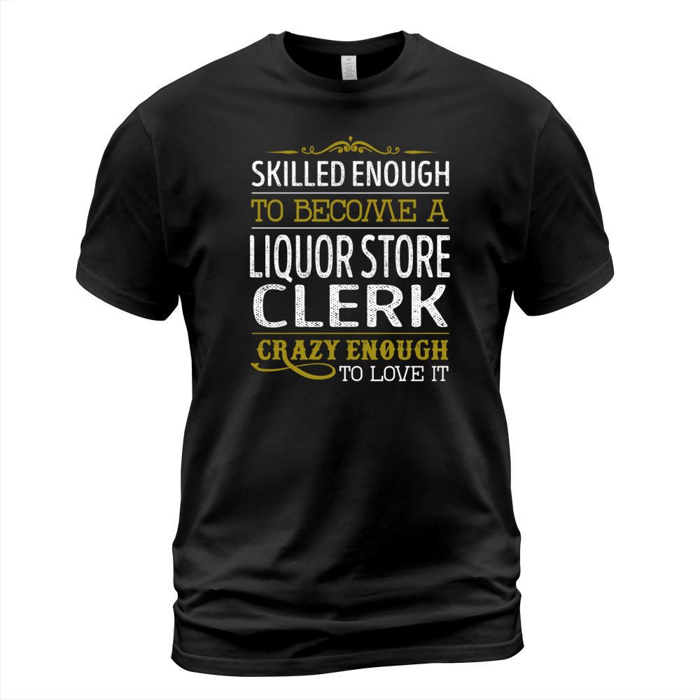 Become a Liquor Store Clerk Crazy Enough Job Title Shirts T-Shirt Unisex