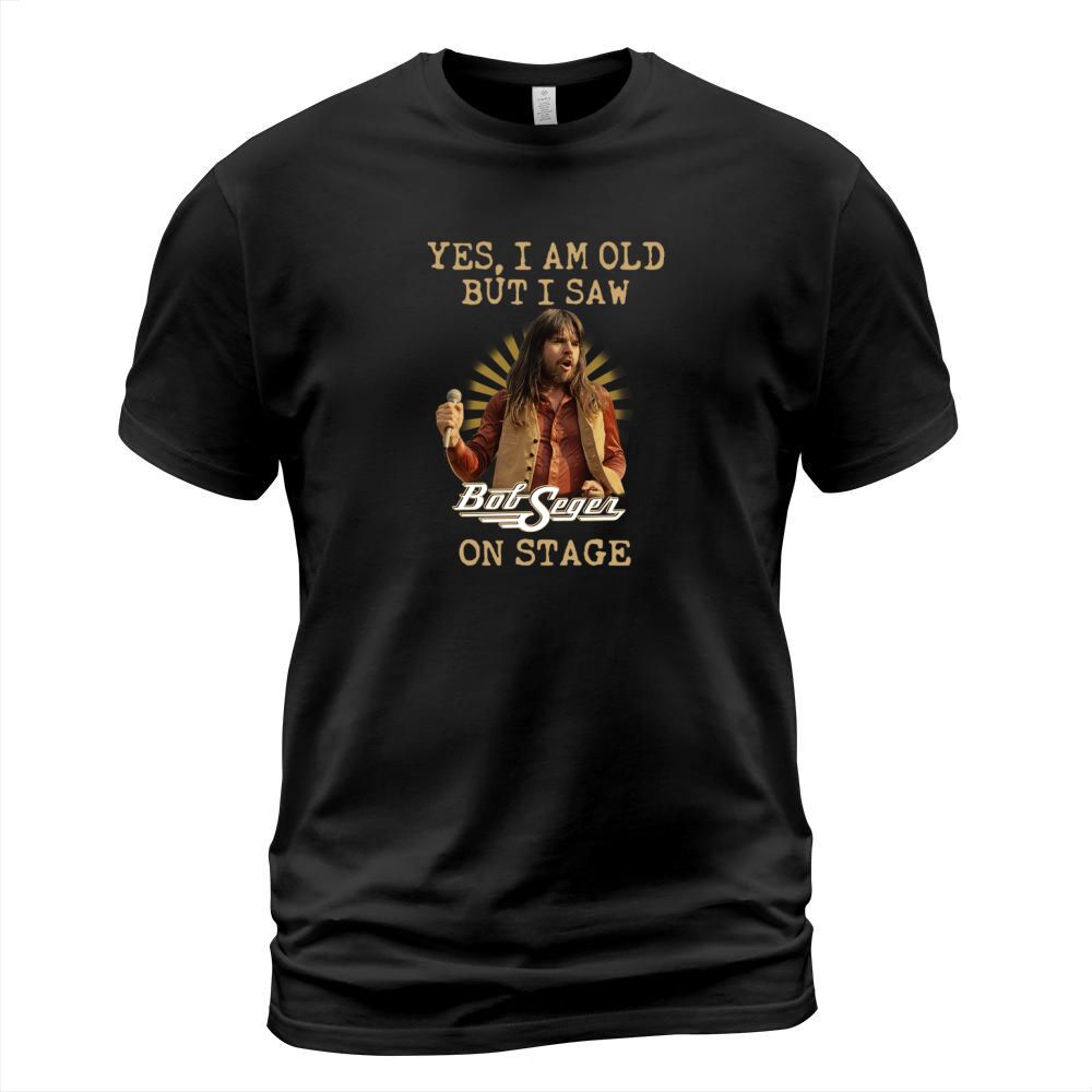 Yes I Am Old But Saw Bob Seger On Stage T-Shirt Unisex