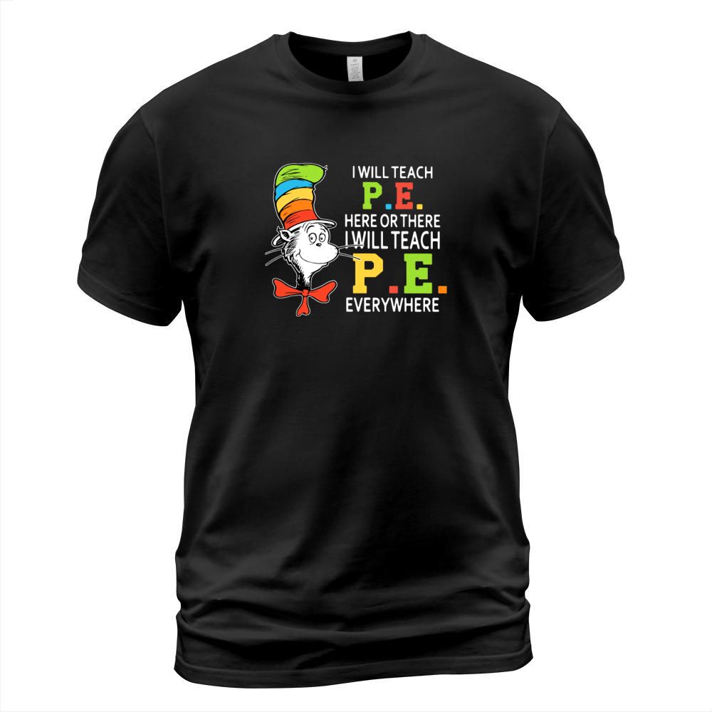 Dr Seuss i will teach P.E. here or there P.E. everywhere shirt T-Shirt Unisex