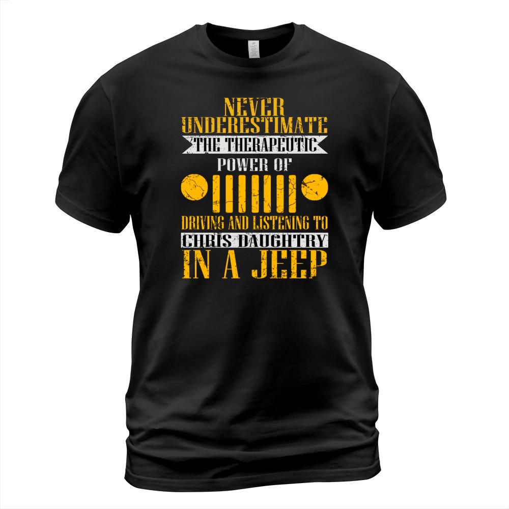 Never Underestimate The Therapeutic Power Of Driving And Listening To Chris Daughtry In A Jeep T-Shirt Unisex