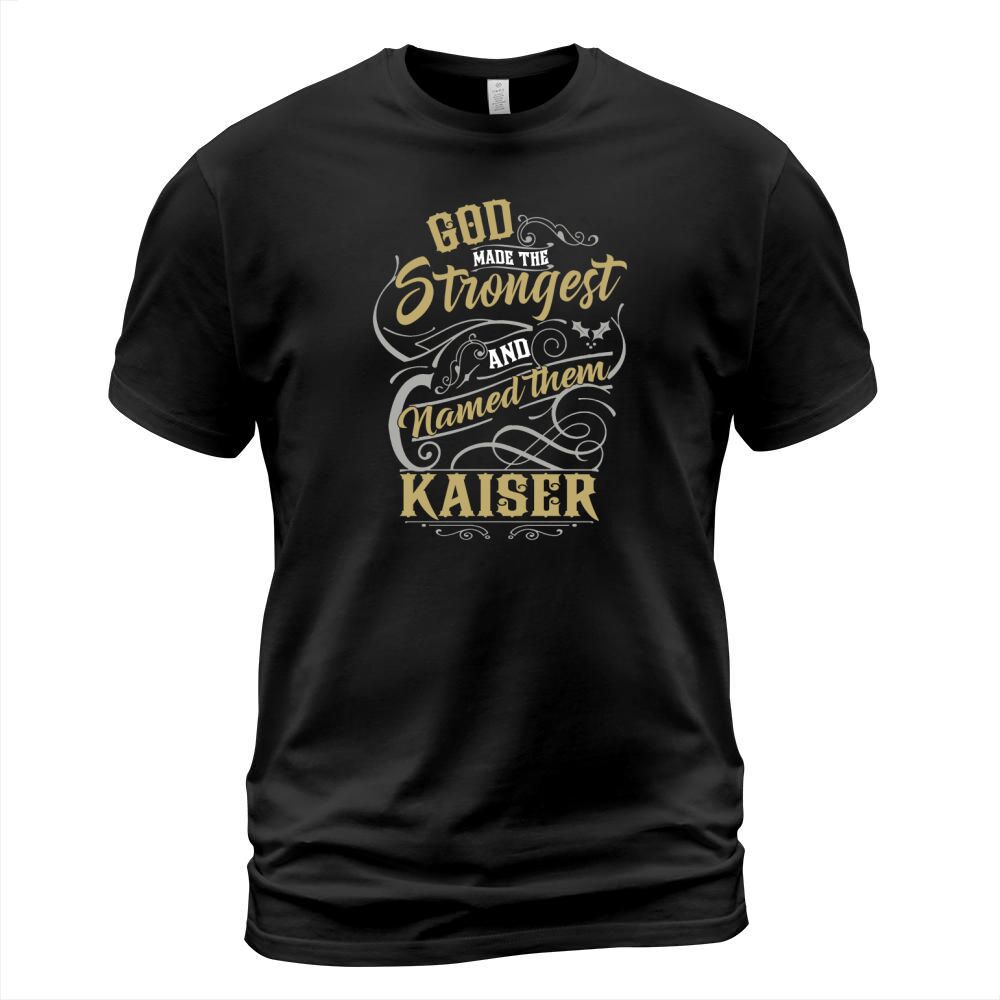 KAISER shirt. God made the strongest and named them KAISER - KAISER T Shirt, KAISER Hoodie, KAISER Family, KAISER Tee, KAISER Name, KAISER lover T-Shirt Unisex