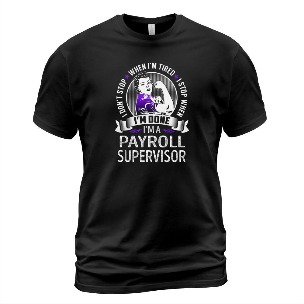 Im a Payroll Supervisor I dont Stop When Im Tired I Stop When Im Done Job Shirts T-Shirt Unisex