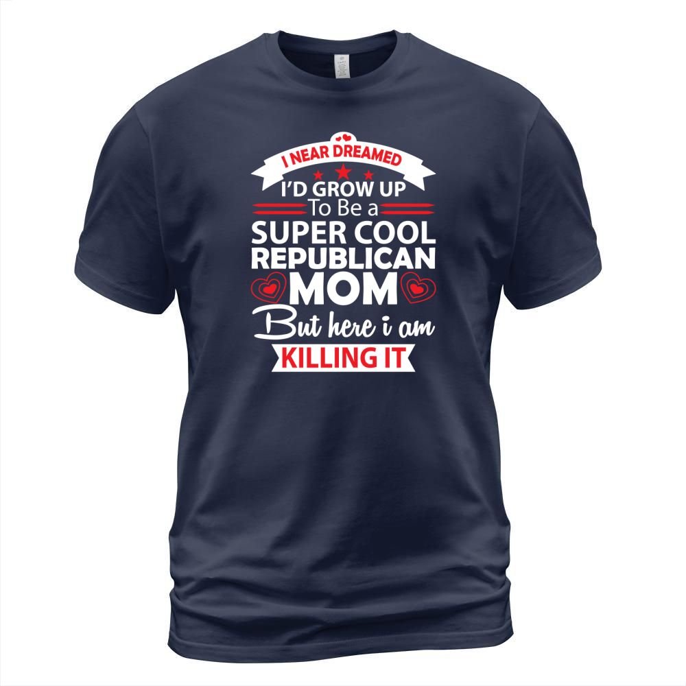 I never dreamed Id grown up to be a Super cool republican Mom T-Shirt Unisex