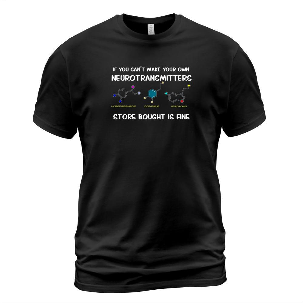 If You Cant Make Your Own Neurotransmitters T-Shirt T-Shirt Unisex