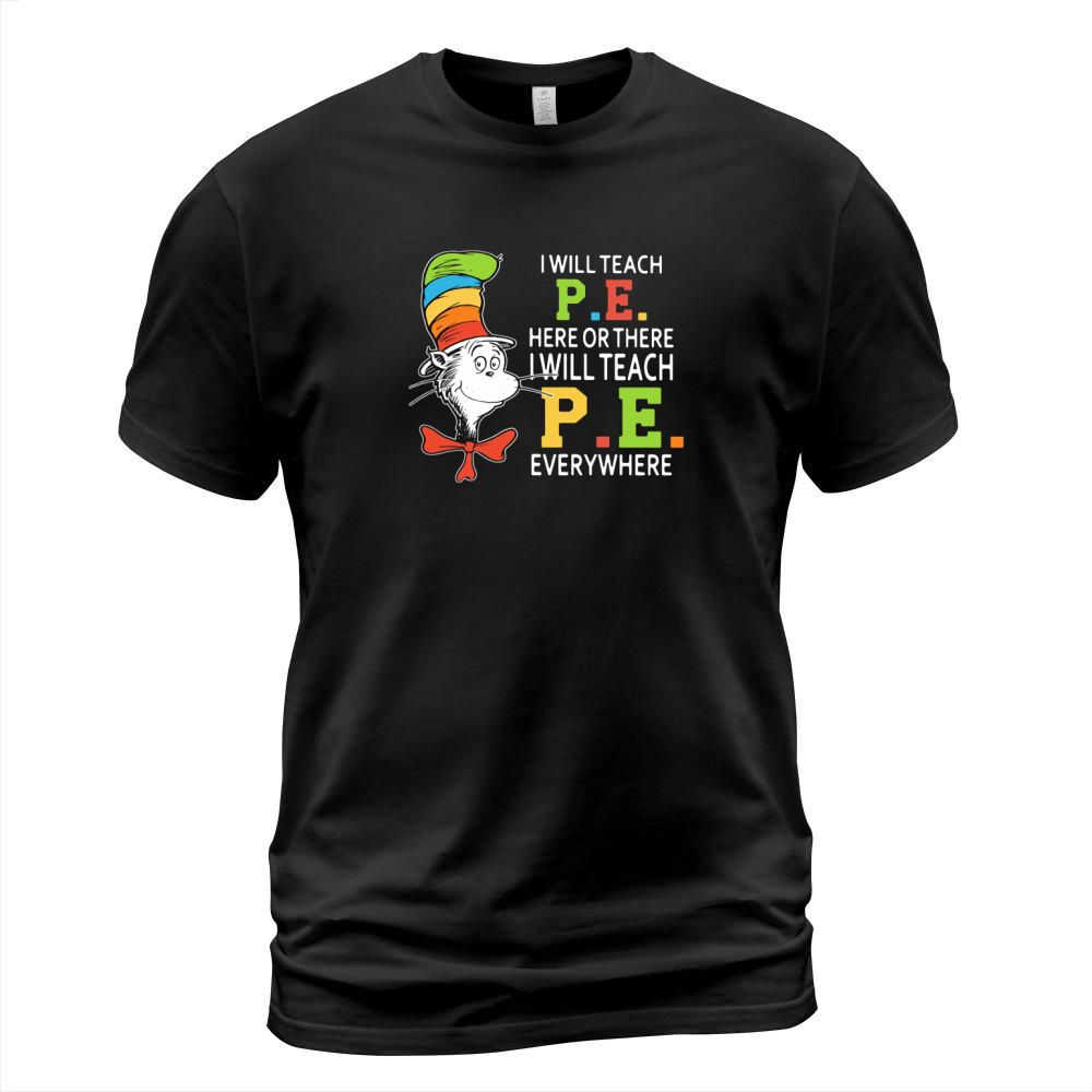 Dr Seuss i will teach P.E. here or there P.E. everywhere shirt T-Shirt Unisex