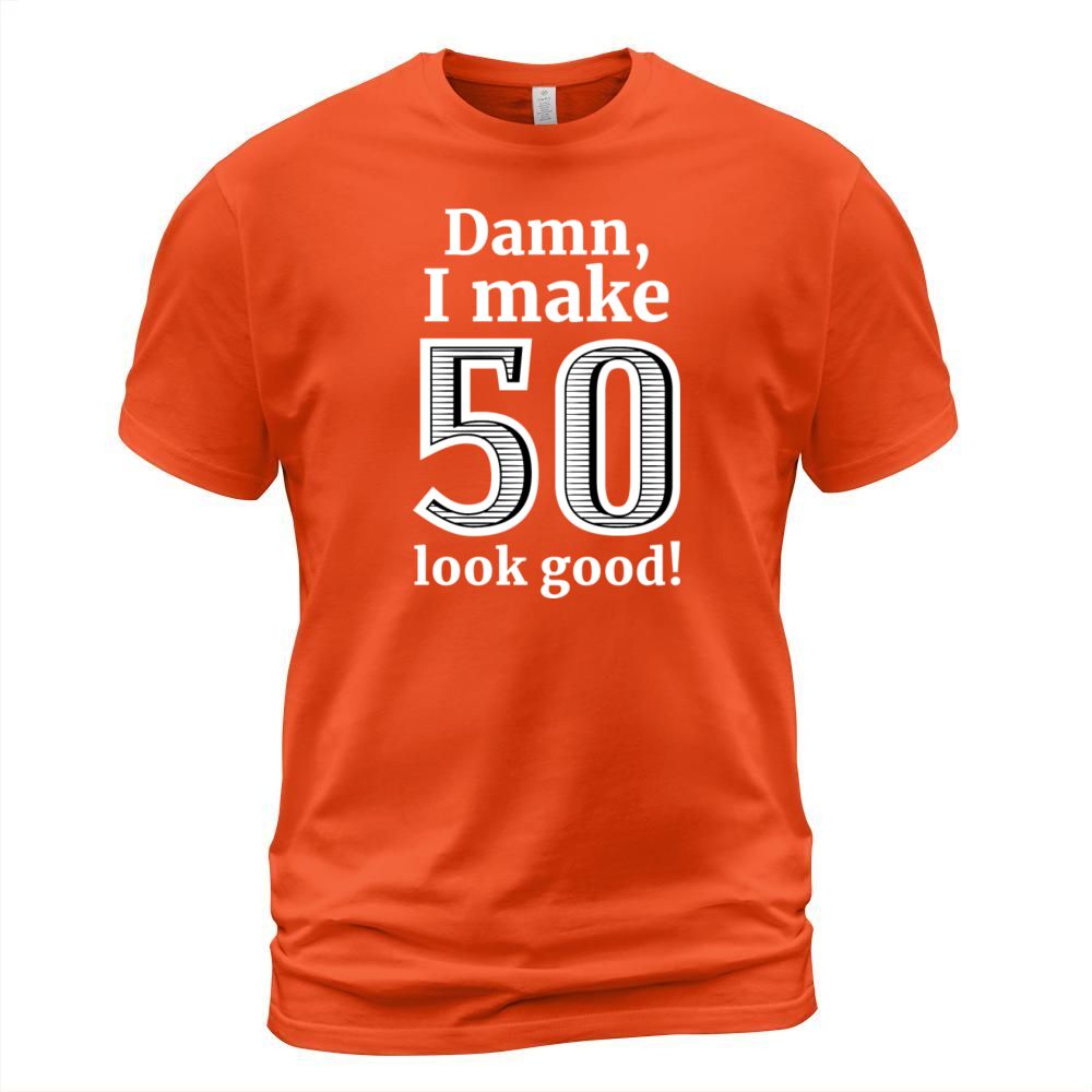 Damn I Make 50 Look Good T-Shirt Unisex