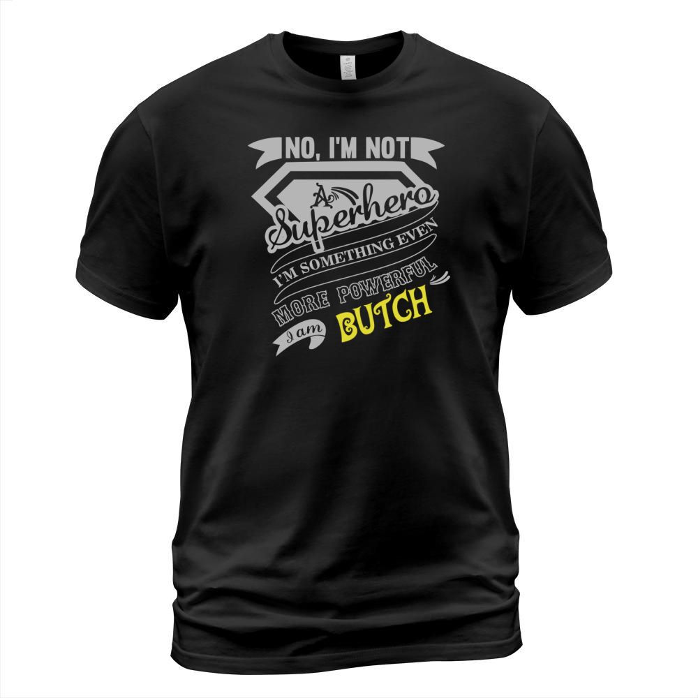 BUTCH No, Im not a superhero. Im something even more powerful. I am BUTCH-BUTCH shirt, BUTCH Hoodie, BUTCH Family, BUTCH Tee, BUTCH Name, BUTCH bestseller T-Shirt Unisex