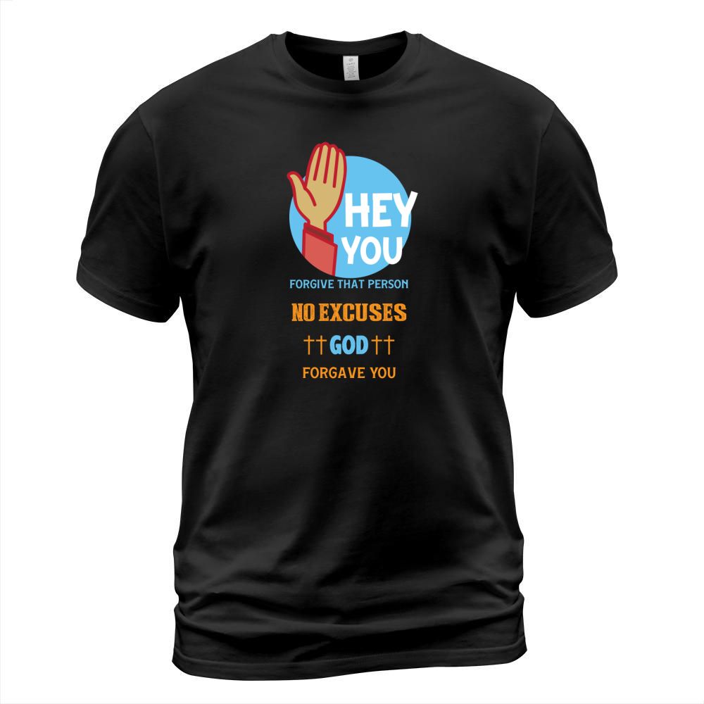 Hey you forgive that person no excuses god forgave you T-Shirt Unisex