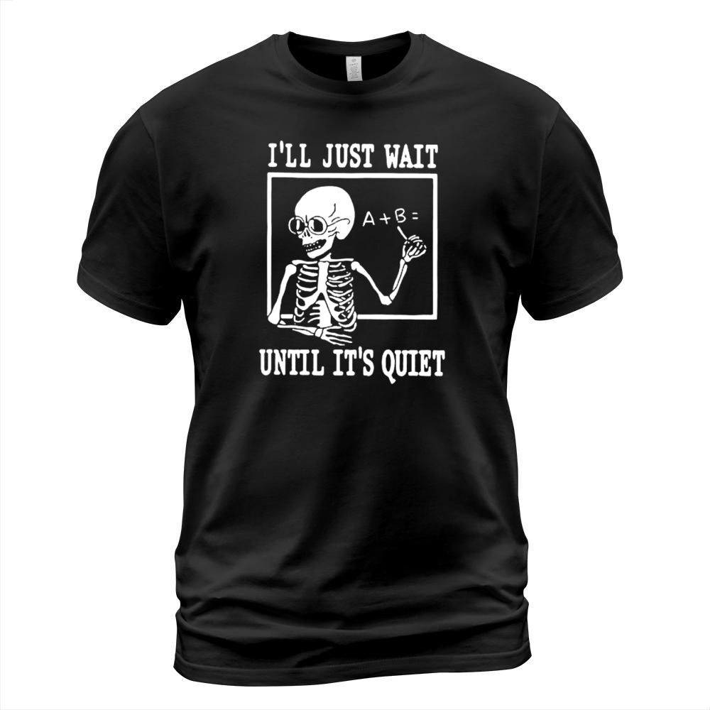 I’ll just wait until it’s quiet shirt T-Shirt Unisex