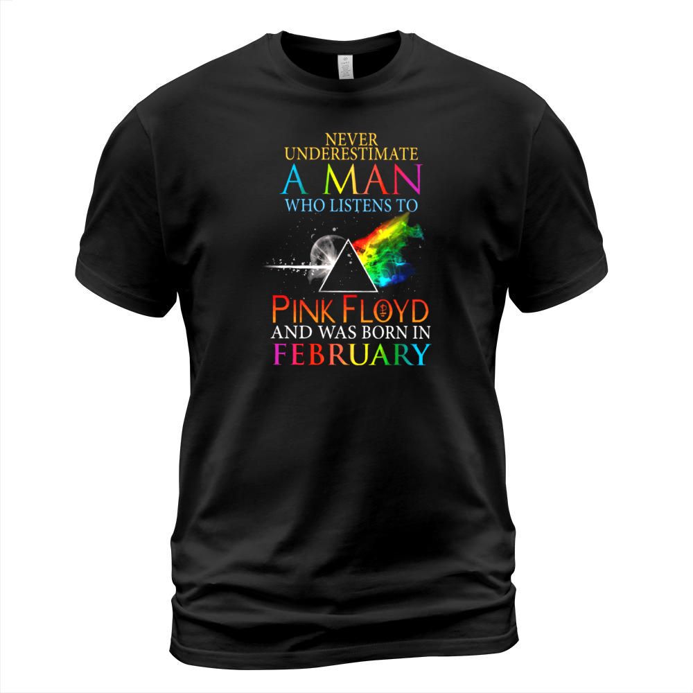 Never Underestimate A Man Who Listens To Pink Floyd And Was Born In February T-Shirt Unisex