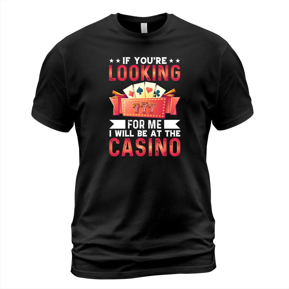 if you are looking for me i will be at the casino T-Shirt Unisex