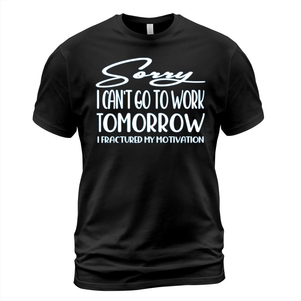 Sorry I cant go to work tomorrow T-Shirt T-Shirt Unisex