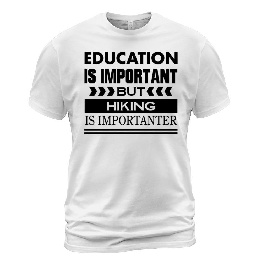 Education is important but HIKING is Importanter T-Shirt Unisex