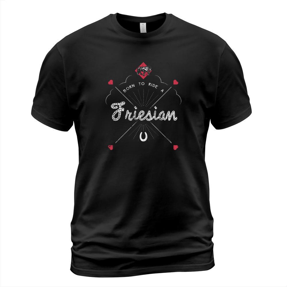 Friesian Horse Shirt Born To Ride A Friesian Horse Gifts Women T-Shirt Unisex