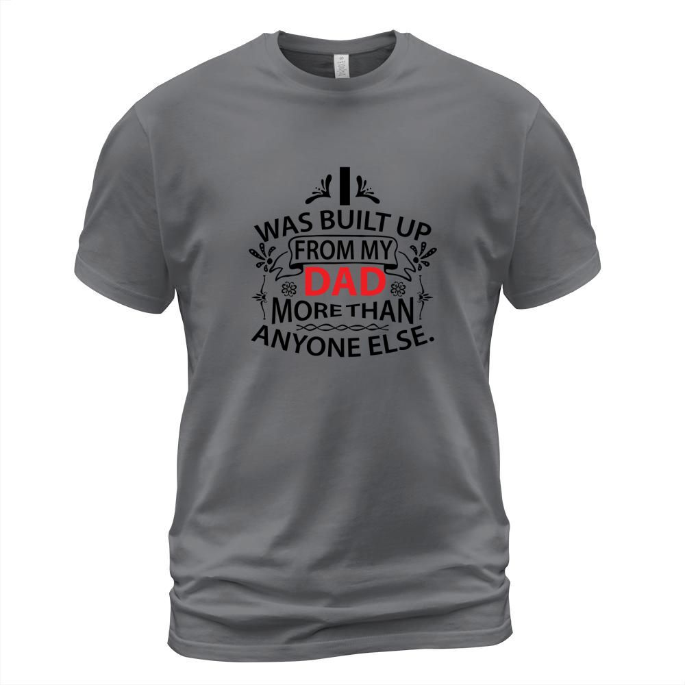 I was built up from my Dad more than anyone else T-Shirt Unisex