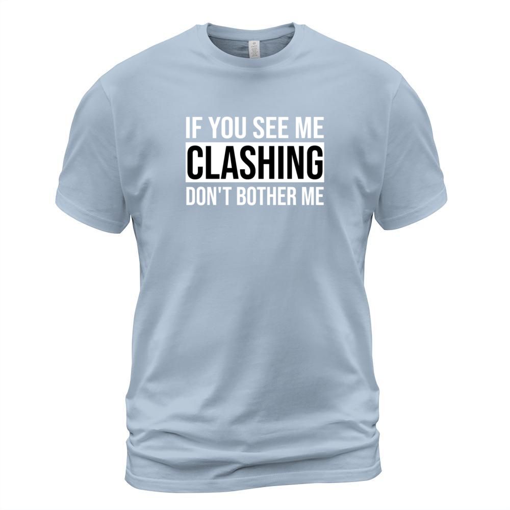 If You See Me Clashing Dont Bother Me Shirt Men's T-Shirt