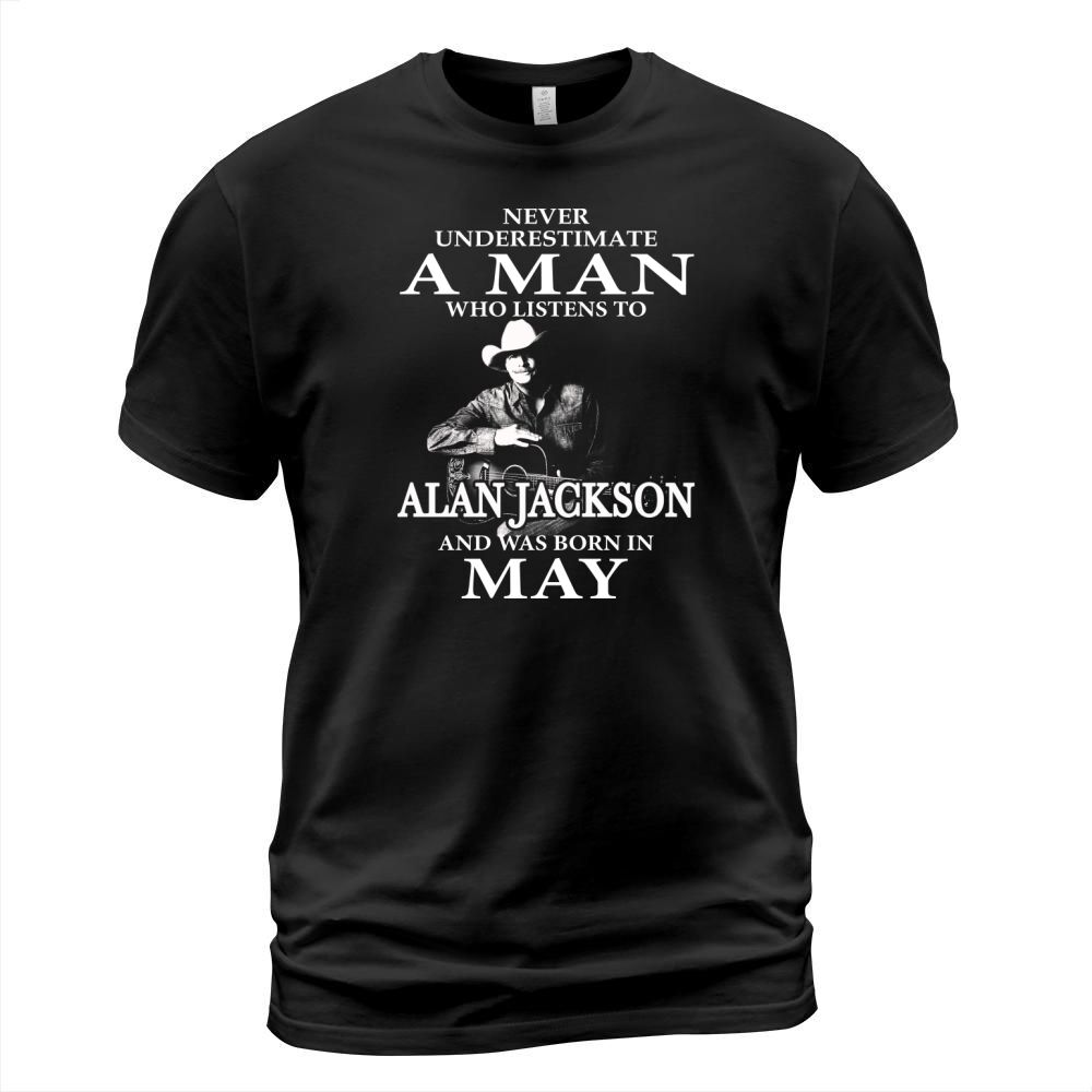 Never Underestimate A Man Who Listens To Alan Jackson And Was Born In May T-Shirt Unisex
