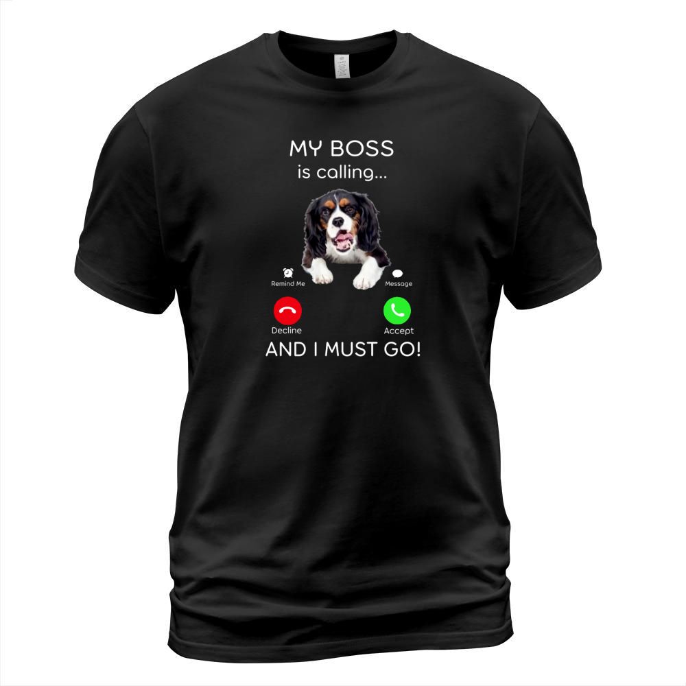 Cavalier King Charles My Boss Is Calling And I Must Go shirt T-Shirt Unisex