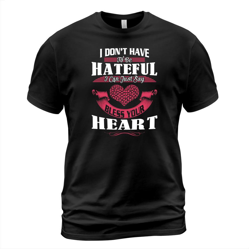 Dont Be Hateful Just Say Bless Your Heart Shirt - Great Birthday Gifts Christmas Gifts T-Shirt Unisex