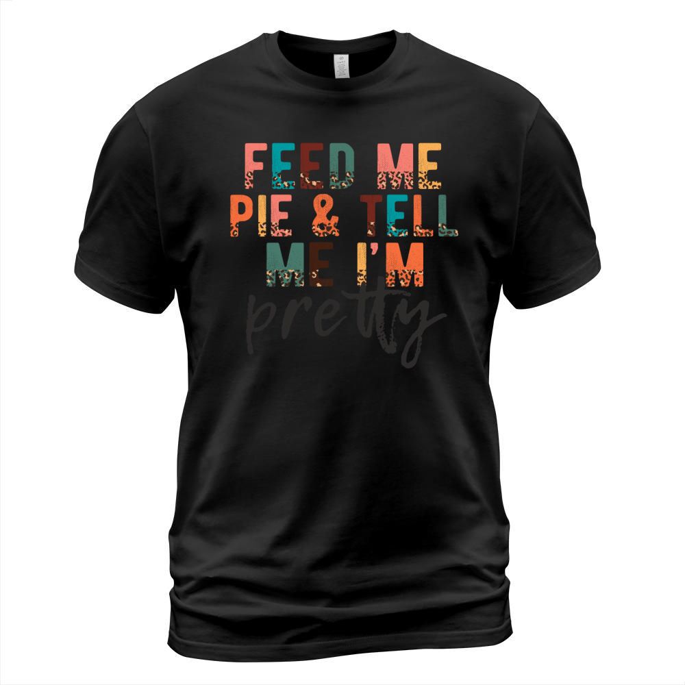 Thanksgiving Feed me pie & tell me Im pretty T-Shirt Unisex