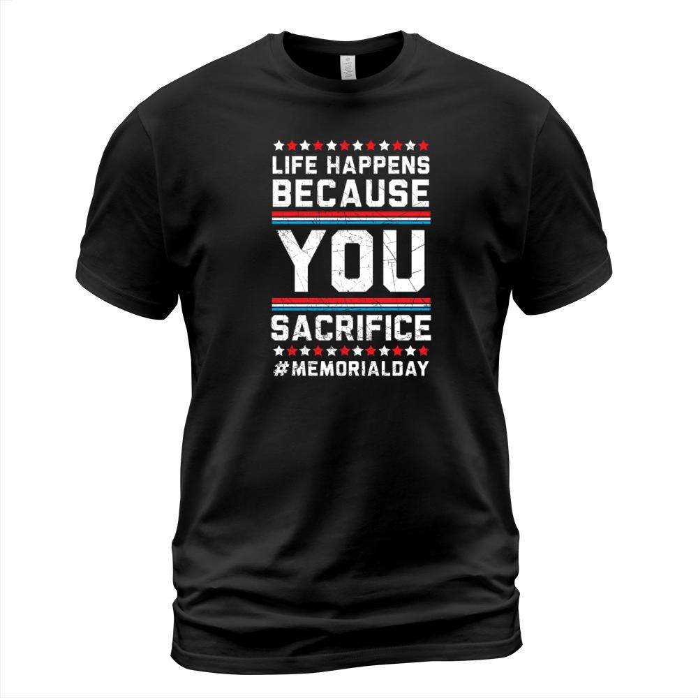 Life Happens Because You Sacrifice Memorial Day T-Shirt Unisex