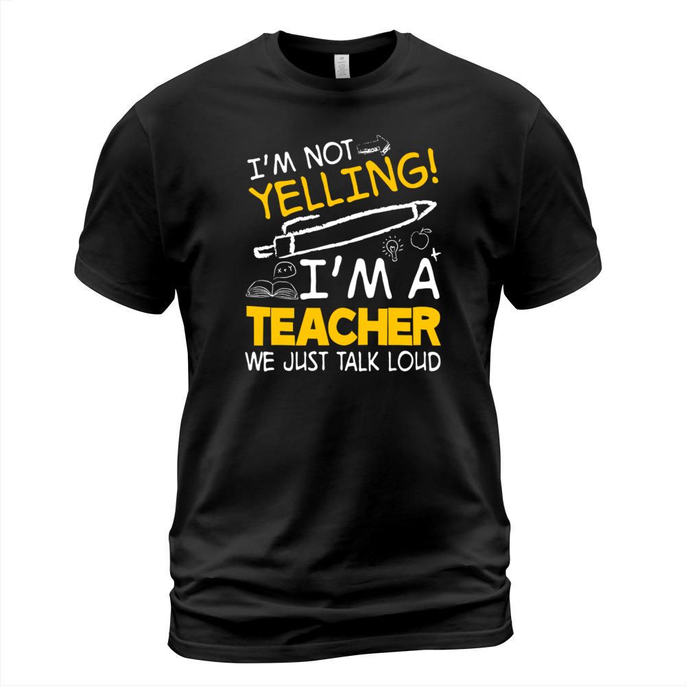 I’m Not Yelling I’m A Teacher We Just Talk Loud T-Shirt Unisex