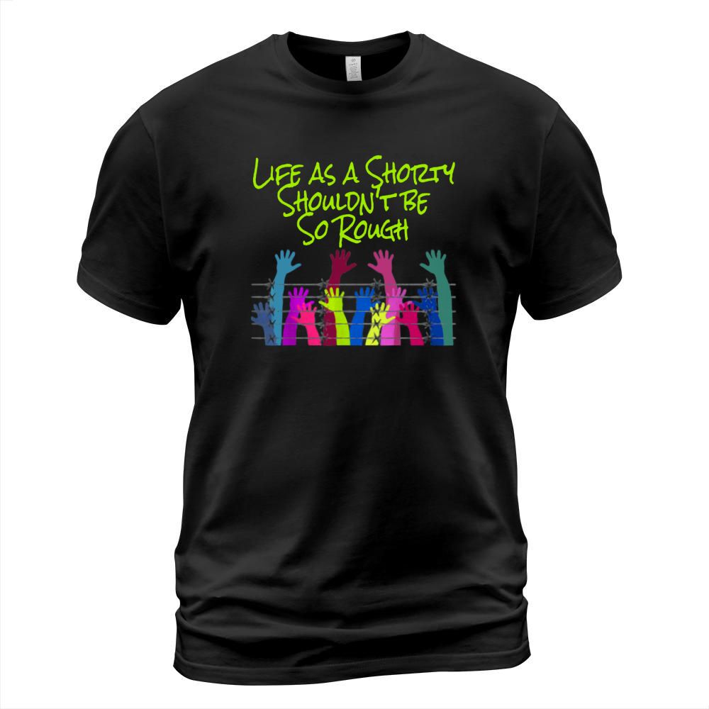 Life As A Shorty Should Not Be So Rough T-Shirt Unisex