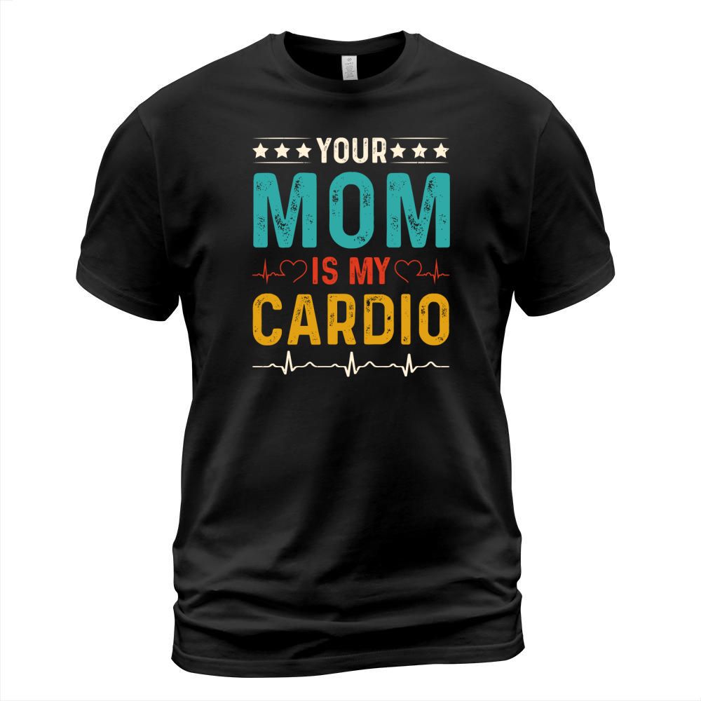 Your Mom is My Cardio T Shirt Design (1) T-Shirt Unisex