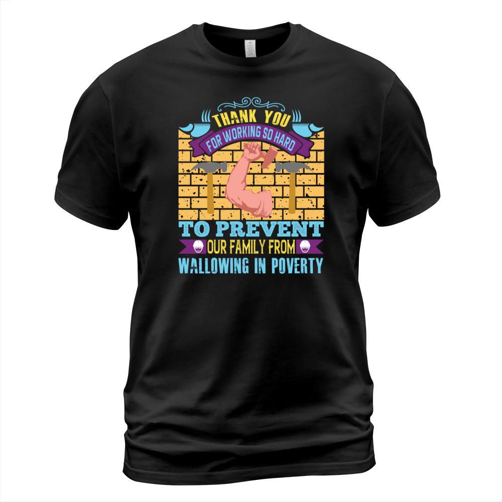 Thank you for working so hard to prevent our family from wallowing in poverty T-Shirt Unisex