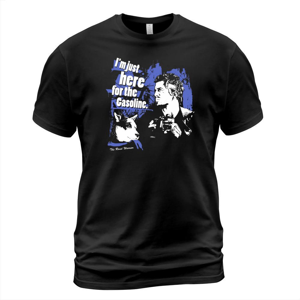 I am just here for the Gasoline. The Road Warrior T-Shirt Unisex