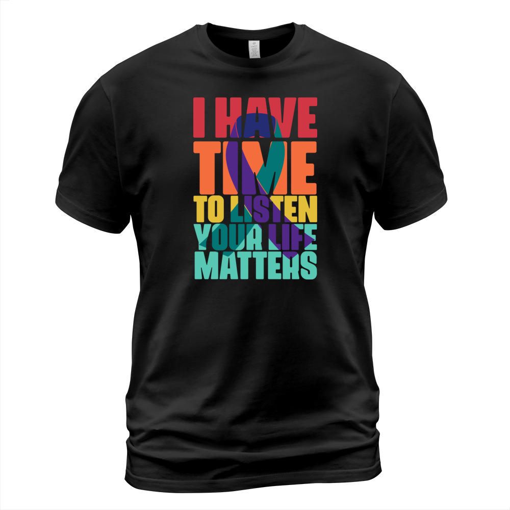 I have time to listen your life matters T-Shirt Unisex