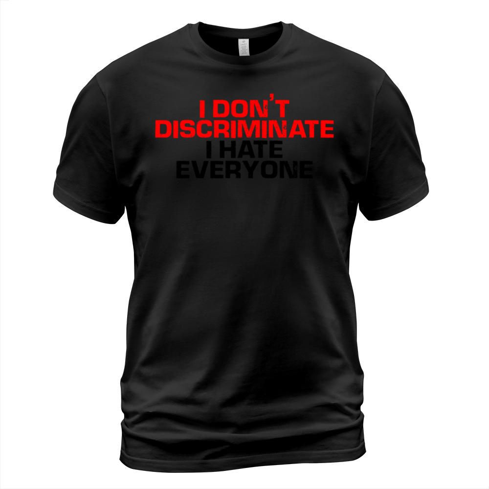 I Dont Discriminate I Hate Everyone 4 Men's T-Shirt