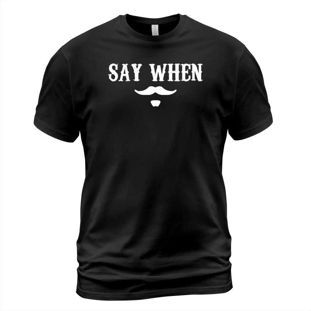 Say When TShirt T-Shirt Unisex