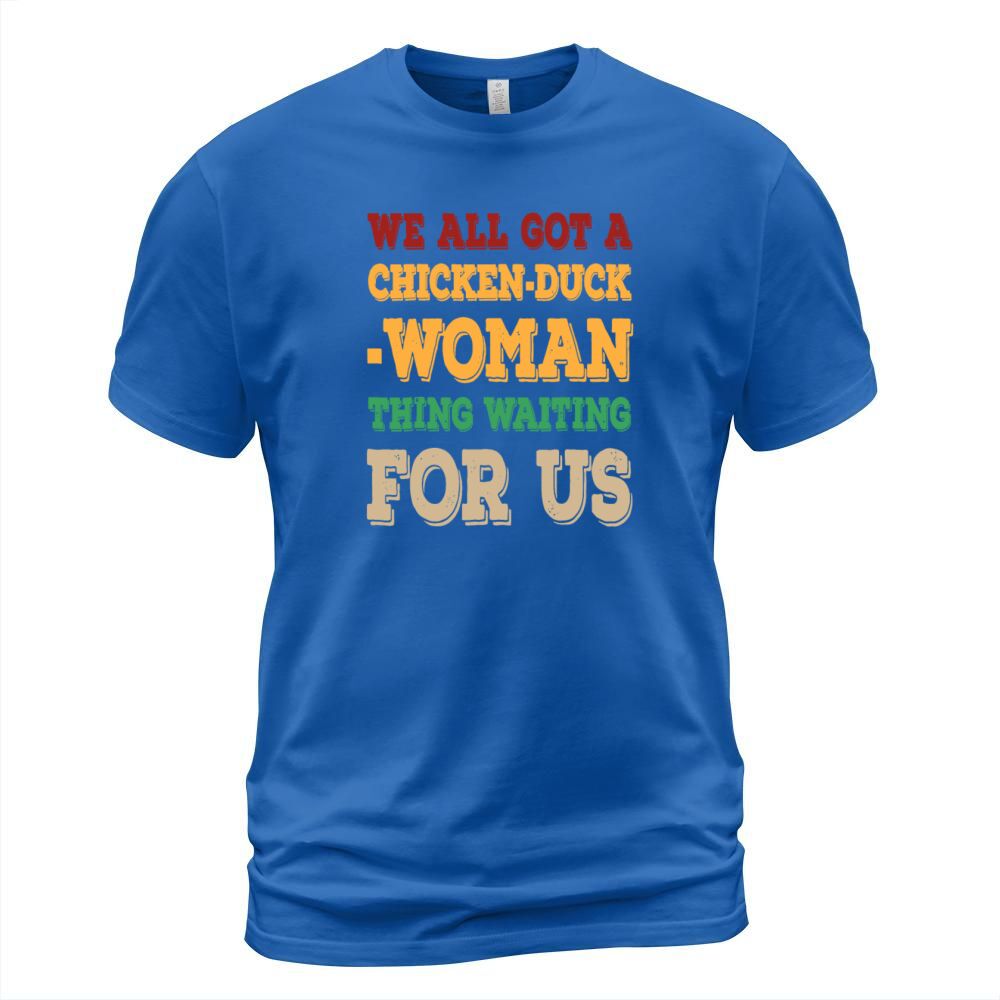 We All Got Chicken Duck Woman Thing Waiting For Us Men's T-Shirt