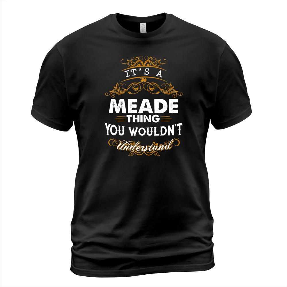 Its a MEADE Thing You Wouldnt Understand, MEADE names T-Shirt Unisex