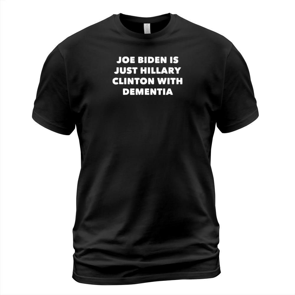 Joe Biden is just Hillary Clinton with Dementia Men's T-Shirt