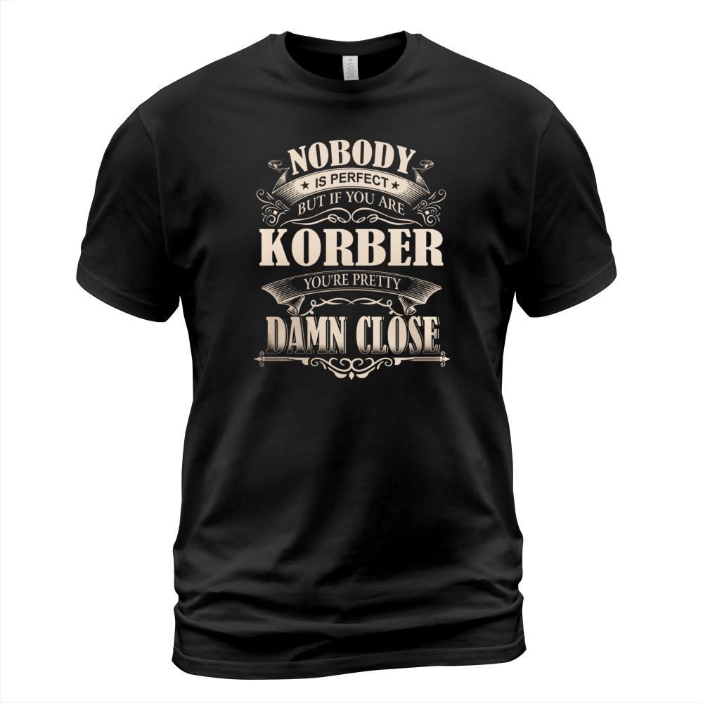 KORBER Nobody is perfect. But if you are KORBER youre pretty damn close - KORBER Tee Shirt, KORBER shirt, KORBER Hoodie, KORBER Family, KORBER Tee, KORBER Name T-Shirt Unisex