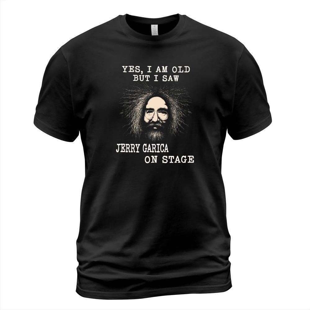 Yes I am old but I saw jerry garcia on stage T-Shirt Unisex