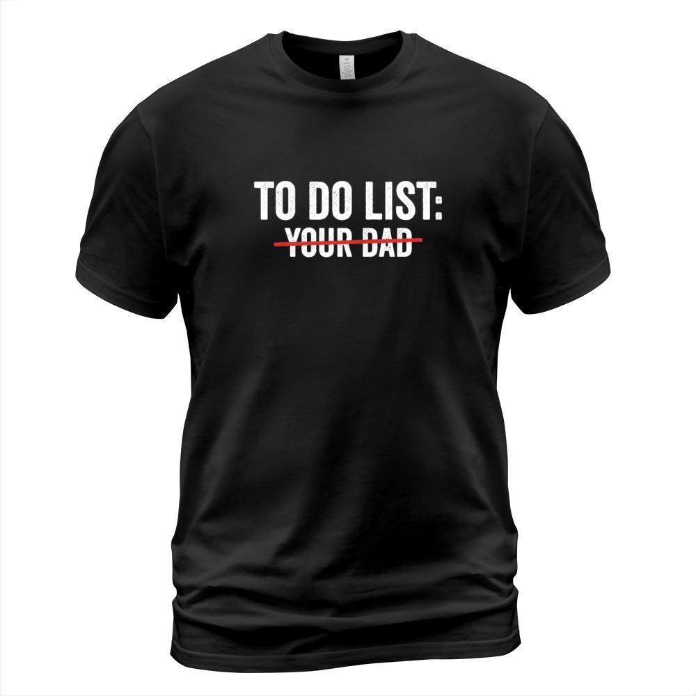 To Do List Your Dad Funny sarcasm Sarcastic Humor Men's T-Shirt