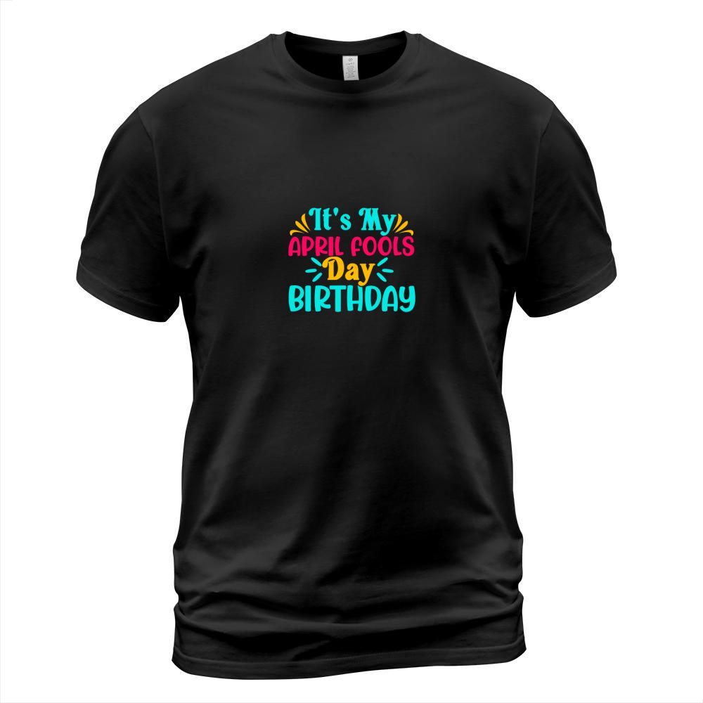 its my april fools day birthday T-Shirt Unisex