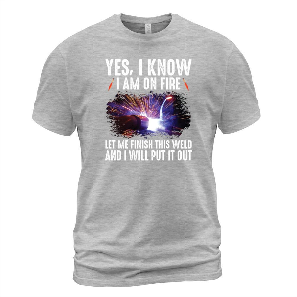 Yes I Know I Am On Fire Let Me Finish This Weld Men's T-Shirt