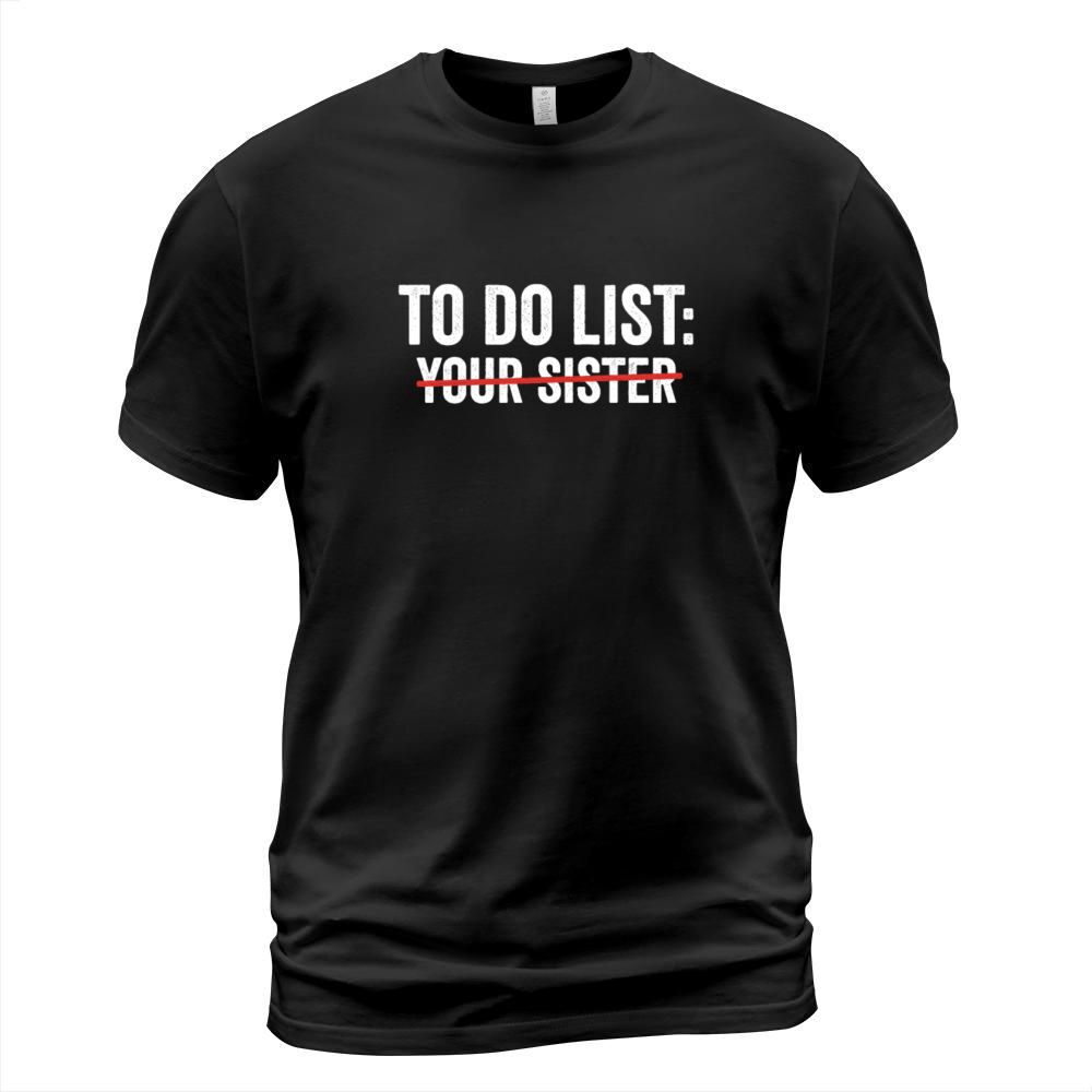 To Do List Your Sister Funny sarcasm Sarcastic T-Shirt Unisex