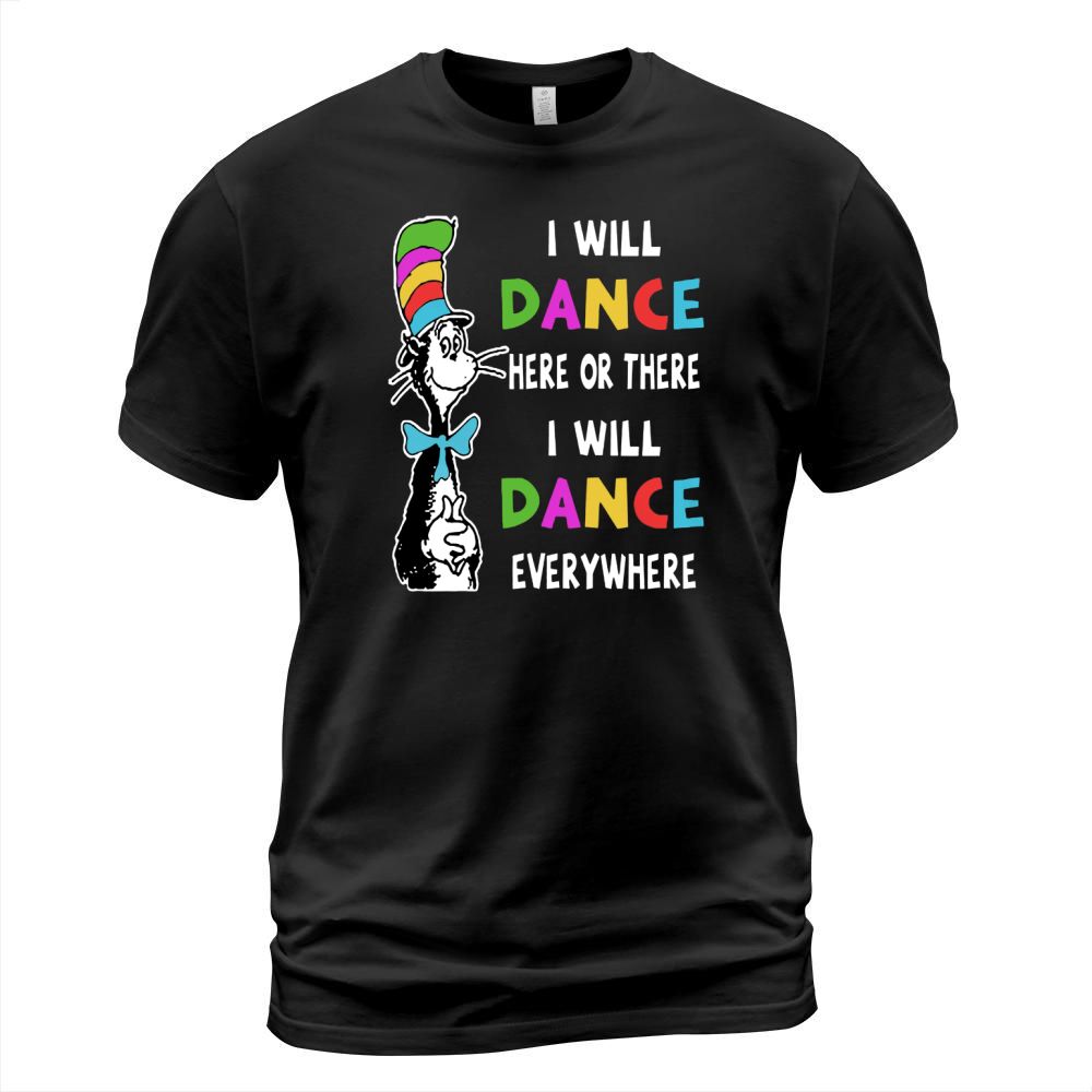I Will Dance Everywhere TShirt T-Shirt Unisex