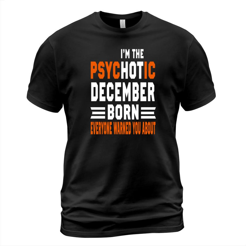 I AM THE PSYCHOTIC DECEMBER BORN DECEMBER BORN Men's T-Shirt