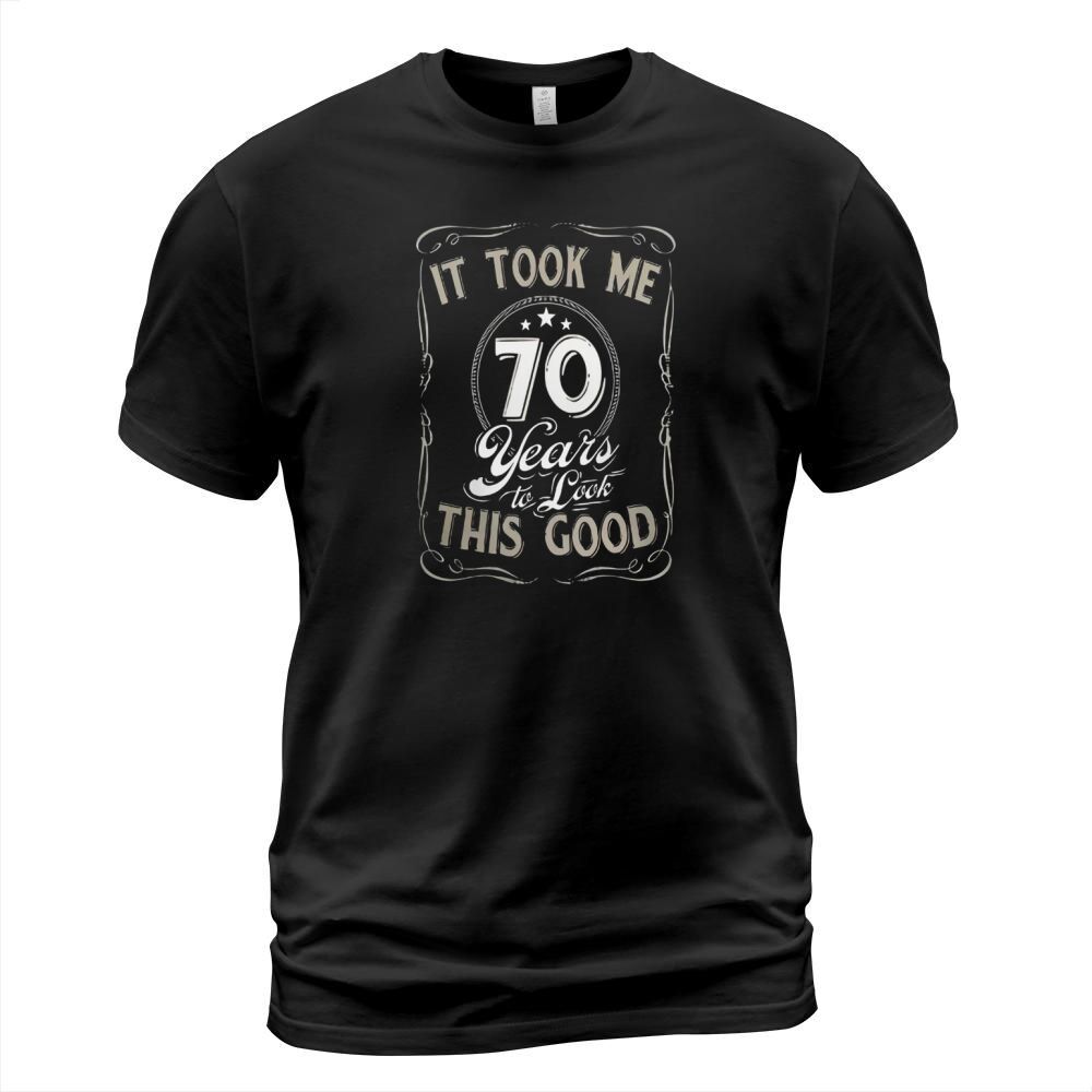 It Took me 70 Years to Look This Good Funny Birthday T-Shirt T-Shirt Unisex
