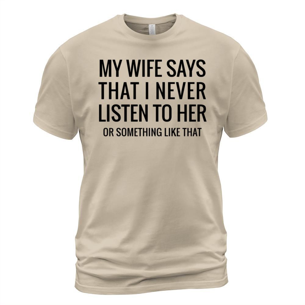 My Wife Says That I Never Listen Funny quote gifts Men's T-Shirt